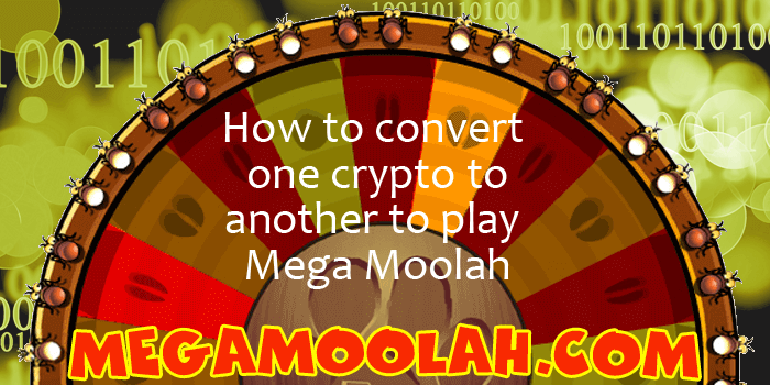 Convert one crypto to another to play Mega Moolah