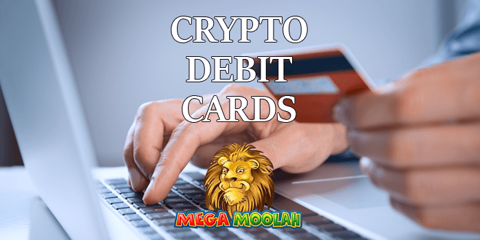 Crypto Debit Cards are a a big thing for Mega Moolah fans and gamblers in general