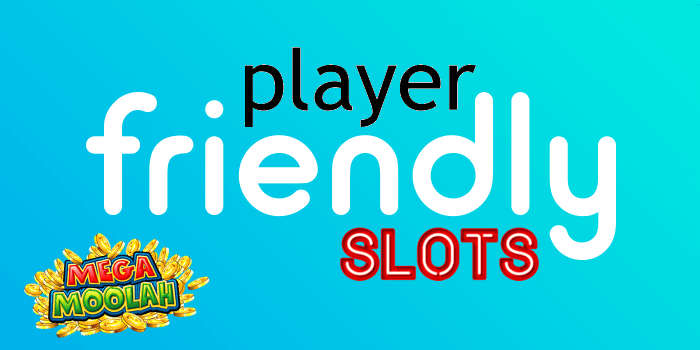 Some player friendly slots such as Mega Moolah